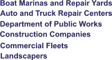 Department of Public Works Construction Companies Landscapers  Auto and Truck Repair Centers Boat Marinas and Repair Yards Commercial Fleets